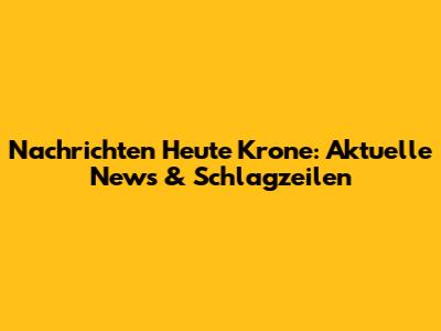 Nachrichten Heute Krone: Aktuelle News & Schlagzeilen