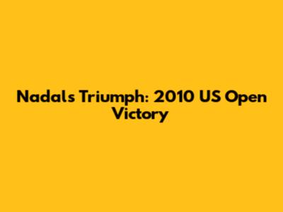 Nadal's Triumph: 2010 US Open Victory