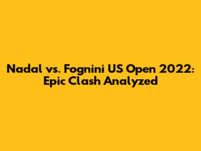 Nadal vs. Fognini US Open 2022: Epic Clash Analyzed