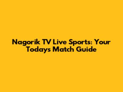 Nagorik TV Live Sports: Your Today's Match Guide