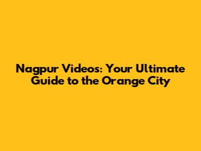 Nagpur Videos: Your Ultimate Guide to the Orange City