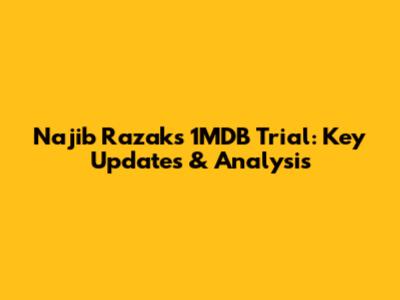 Najib Razak's 1MDB Trial: Key Updates & Analysis