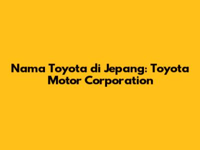 Nama Toyota di Jepang: Toyota Motor Corporation