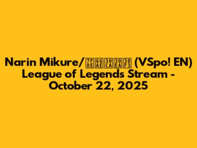 Narin Mikure/美暮ナリン (VSpo! EN) League of Legends Stream - October 22, 2025