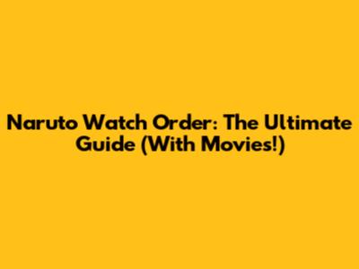 Naruto Watch Order: The Ultimate Guide (With Movies!)
