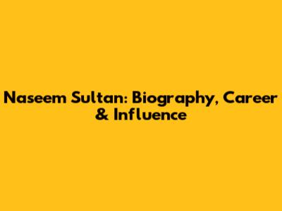 Naseem Sultan: Biography, Career & Influence