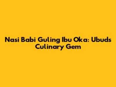 Nasi Babi Guling Ibu Oka: Ubud's Culinary Gem