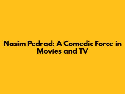 Nasim Pedrad: A Comedic Force in Movies and TV