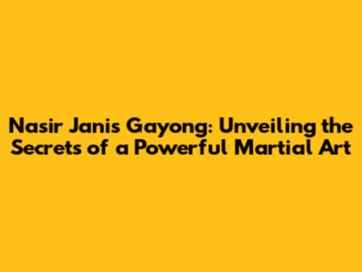 Nasir Jani's Gayong: Unveiling the Secrets of a Powerful Martial Art