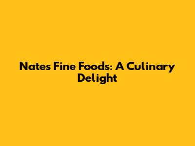 Nate's Fine Foods: A Culinary Delight