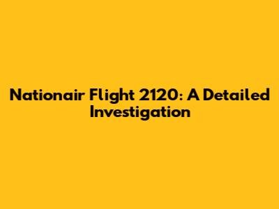 Nationair Flight 2120: A Detailed Investigation