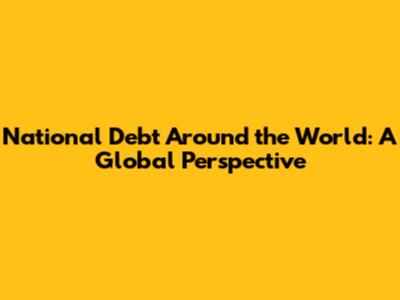 National Debt Around the World: A Global Perspective