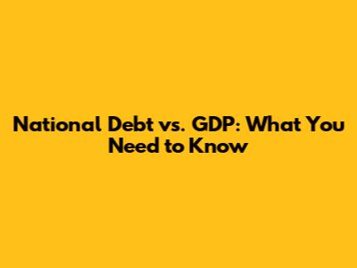 National Debt vs. GDP: What You Need to Know