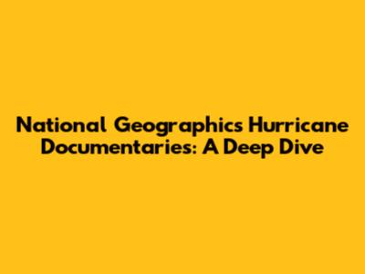National Geographic's Hurricane Documentaries: A Deep Dive