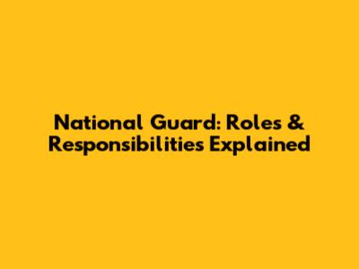 National Guard: Roles & Responsibilities Explained