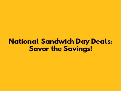 National Sandwich Day Deals: Savor the Savings!
