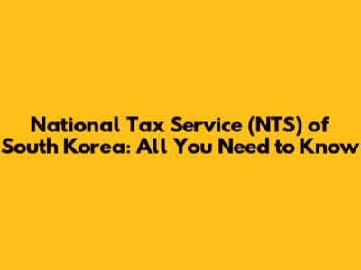 National Tax Service (NTS) of South Korea: All You Need to Know