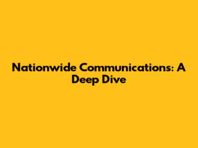 Nationwide Communications: A Deep Dive