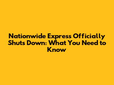 Nationwide Express Officially Shuts Down: What You Need to Know