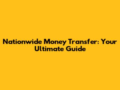 Nationwide Money Transfer: Your Ultimate Guide