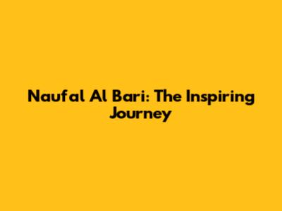Naufal Al Bari: The Inspiring Journey