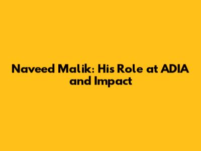 Naveed Malik: His Role at ADIA and Impact
