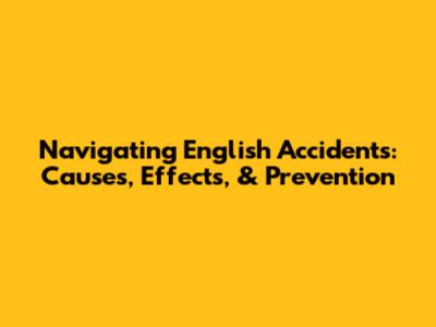 Navigating English Accidents: Causes, Effects, & Prevention