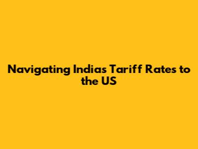 Navigating India's Tariff Rates to the US