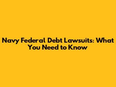 Navy Federal Debt Lawsuits: What You Need to Know