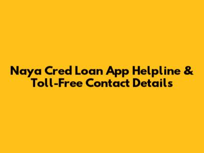 Naya Cred Loan App Helpline & Toll-Free Contact Details