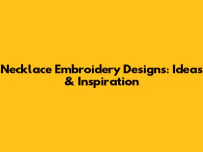 Necklace Embroidery Designs: Ideas & Inspiration