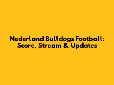 Nederland Bulldogs Football: Score, Stream & Updates