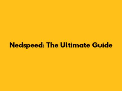 Nedspeed: The Ultimate Guide