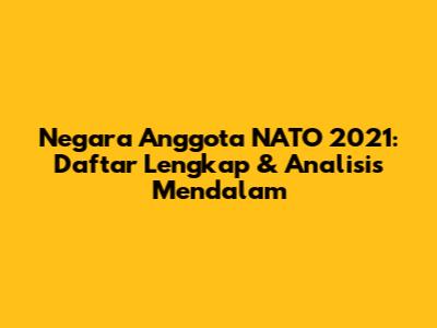 Negara Anggota NATO 2021: Daftar Lengkap & Analisis Mendalam
