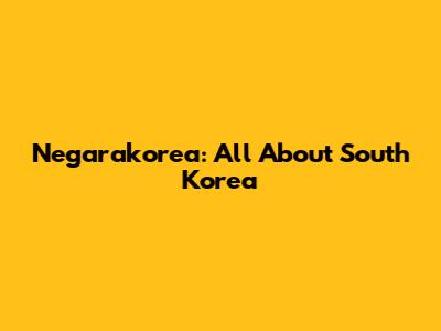 Negarakorea: All About South Korea