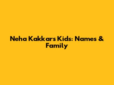Neha Kakkar's Kids: Names & Family
