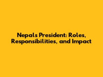Nepal's President: Roles, Responsibilities, and Impact