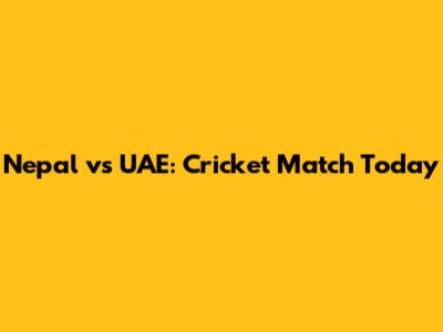 Nepal vs UAE: Cricket Match Today