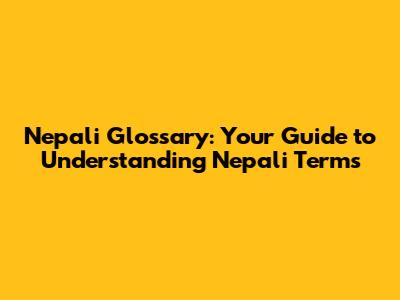Nepali Glossary: Your Guide to Understanding Nepali Terms