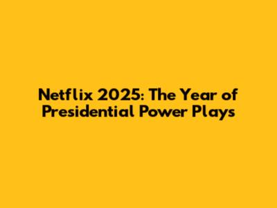 Netflix 2025: The Year of Presidential Power Plays