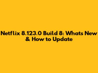 Netflix 8.123.0 Build 8: What's New & How to Update