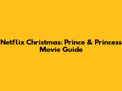 Netflix Christmas: Prince & Princess Movie Guide