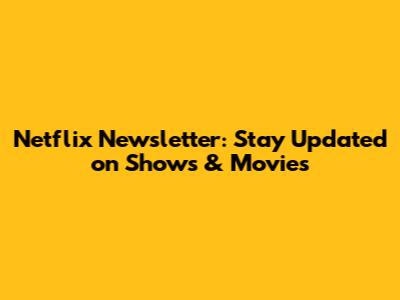 Netflix Newsletter: Stay Updated on Shows & Movies