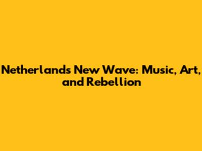 Netherlands' New Wave: Music, Art, and Rebellion