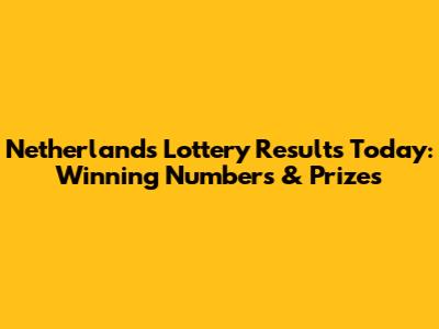 Netherlands Lottery Results Today: Winning Numbers & Prizes