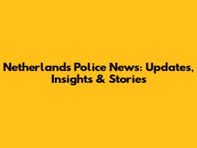 Netherlands Police News: Updates, Insights & Stories