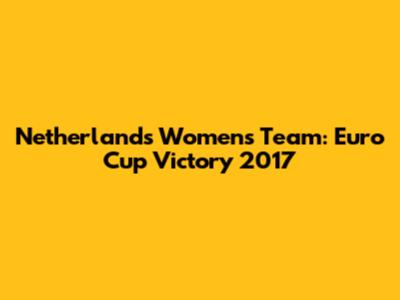 Netherlands Women's Team: Euro Cup Victory 2017