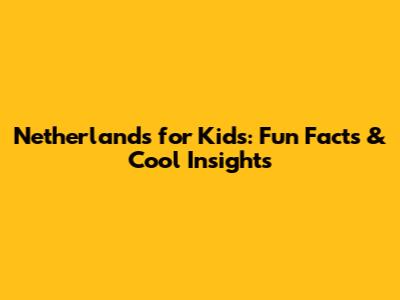 Netherlands for Kids: Fun Facts & Cool Insights