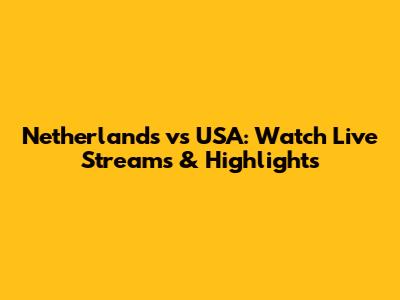 Netherlands vs USA: Watch Live Streams & Highlights