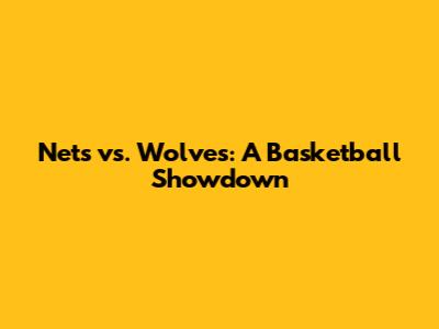 Nets vs. Wolves: A Basketball Showdown